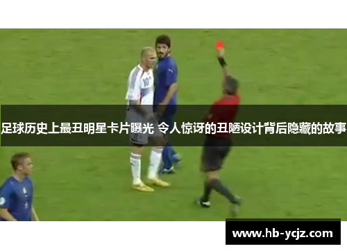 足球历史上最丑明星卡片曝光 令人惊讶的丑陋设计背后隐藏的故事