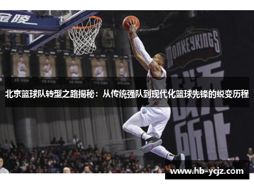 北京篮球队转型之路揭秘：从传统强队到现代化篮球先锋的蜕变历程