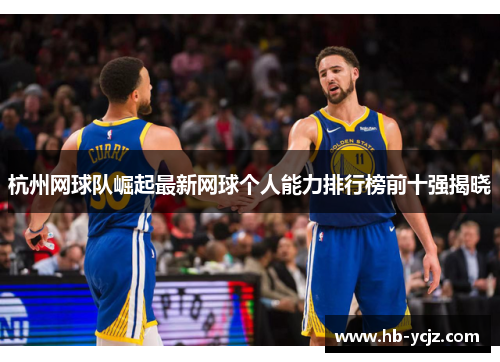 杭州网球队崛起最新网球个人能力排行榜前十强揭晓