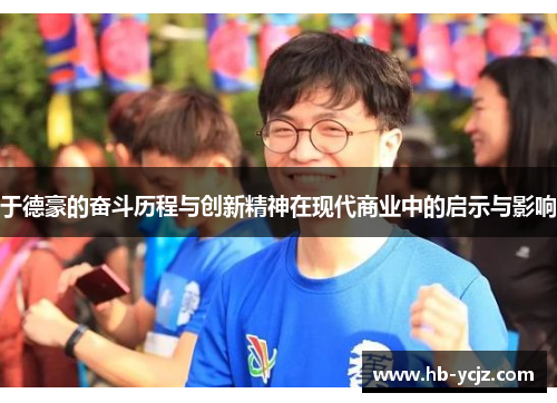 于德豪的奋斗历程与创新精神在现代商业中的启示与影响