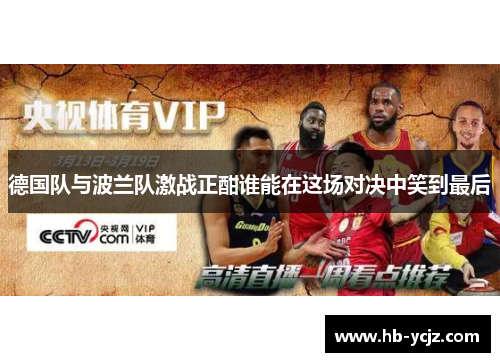 德国队与波兰队激战正酣谁能在这场对决中笑到最后