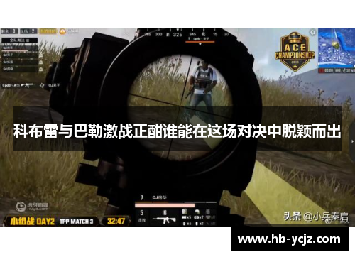 科布雷与巴勒激战正酣谁能在这场对决中脱颖而出