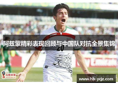 阿兹蒙精彩表现回顾与中国队对抗全景集锦